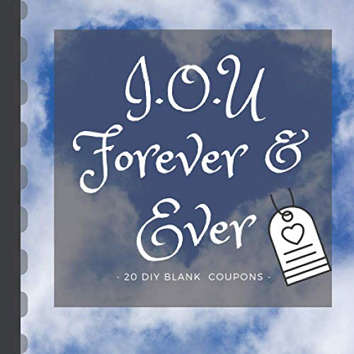 I.O.U Forever & Ever: 20 DIY IOU Blank Gift Coupons for Any Occasion. Perfect For Couples, Friends & Family / Great Gift Idea For Valentine's Day, Birthday, Marriage, Honeymoon or any other occasion