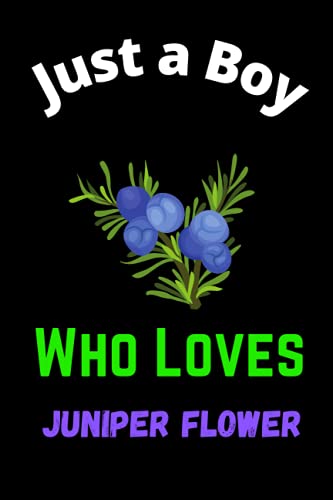 Just a Boy Who Loves Juniper Flower: Cute Juniper Flower Lover Perfect lined journal notebook, Birthday/Thanksgiving/Christmas ETC Gift for Flower Lover Boys