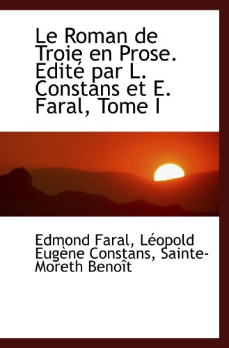 Le Roman de Troie en Prose. Edité par L. Constans et E. Faral, Tome I