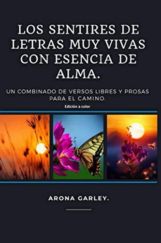 Los sentires de letras muy vivas con esencia de alma.: Un combinado de versos libros y prosas para el camino. Edición a color.