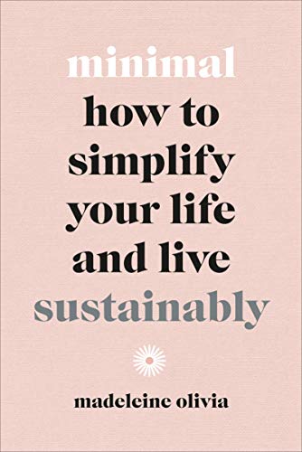 Minimal: How to simplify your life and live sustainably