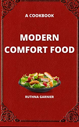 Modern Comfort Food: A Cookbook: More Delicious, Real Food Recipes To Change Your Body And Your Life (The Complete Cooking Book 2) (English Edition)