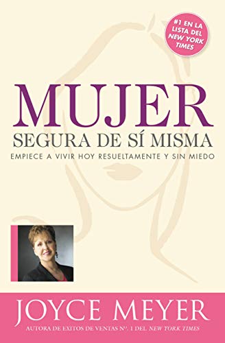 Mujer segura de si misma: Empiece a vivir hoy resueltamente y sin miedo