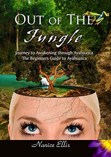 Out of The Jungle: Journey to Awakening through Ayahuasca - The Beginners Guide to Ayahuasca (English Edition)