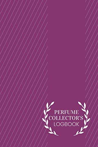 Perfume Collector's Logbook: Fragrance and Perfume Collection Review & Record Notebook, Keepsake Book Journal to Rate Concentrated Essential Oils, ... 6”x9” 120 pages (Perfumes Guide Notepad)