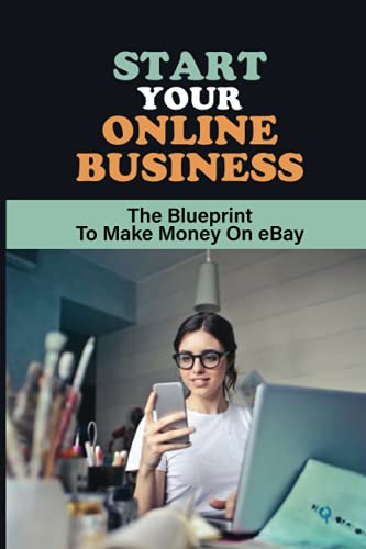 Start Your Online Business: The Blueprint To Make Money On eBay: How To Write Listings That Doubles Your Sales