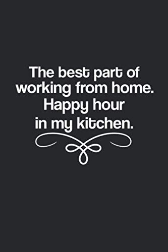 The best part of working from home. Happy hour in my kitchen: Coworker Gag Gift Funny Office Notebook Journal | WFH Work From Home Survival kit for ... For Coworker Meetings, Blank Lined Notebook