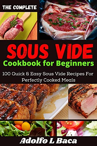 The Complete Sous Vide Cookbook for Beginners: 100 Quick & Easy Sous Vide Recipes For Perfectly Cooked Meals (English Edition)