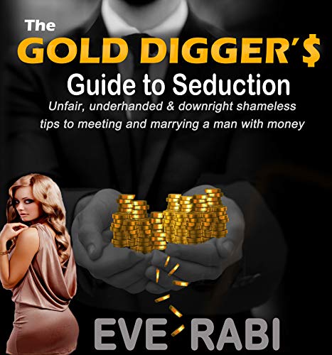 THE GOLD DIGGER’S GUIDE TO SEDUCTION : Unfair, underhanded and downright shameless tips to getting the man with money: (dating,success, alpha,confidence, ... ... power, mastery) (English Edition)