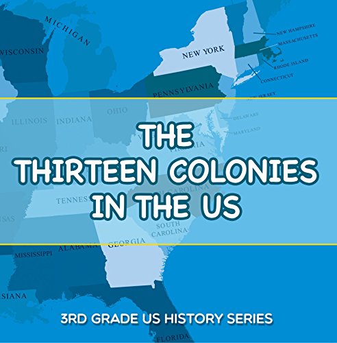 The Thirteen Colonies In The US : 3rd Grade US History Series: American History Encyclopedia (Children's American Revolution History) (English Edition)