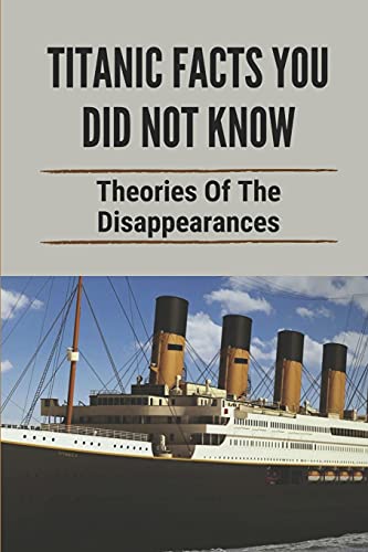 Titanic Facts You Did Not Know: Theories Of The Disappearances: Titanic Real Story