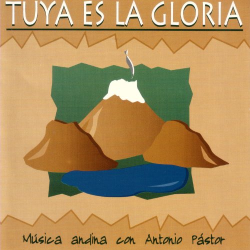 Tuya Es La Gloria - Música Andina Con Antonio Pástor