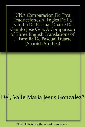 UNA Comparacion De Tres Traducciones Al Ingles De "La Familia De Pascual Duarte" De Camilo Jose Cela: A Comparison of Three English Translations of ... De Pascual Duarte" (Spanish Studies, 12)