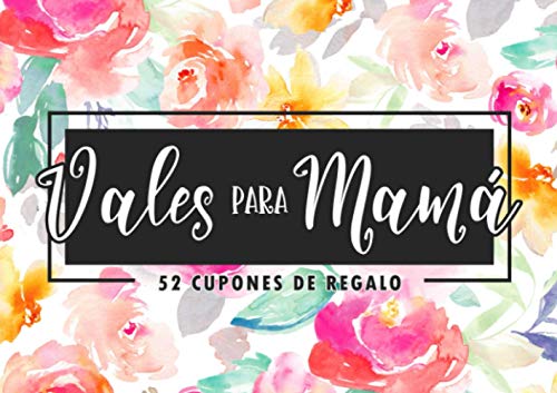 Vales para mamá - 52 cupones de regalo: Un exclusivo talonario para demostrarle tu cariño durante un año a una madre que se lo merece todo