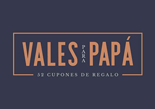 Vales para papá - 52 cupones de regalo: Un exclusivo talonario para demostrarle tu cariño durante un año a un padre que se lo merece todo