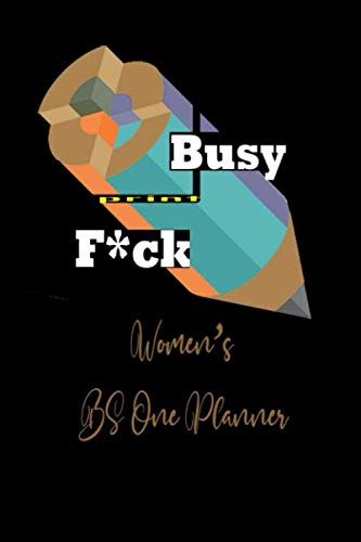 Busy Print F*ck Women's Bs One Planner: Daily, Weekly, And Monthly Planner With Weekly Motivational Sayings For Women |Funny Planner Gift | 2020 Planner | 120 Pages , Size 6" × 9"