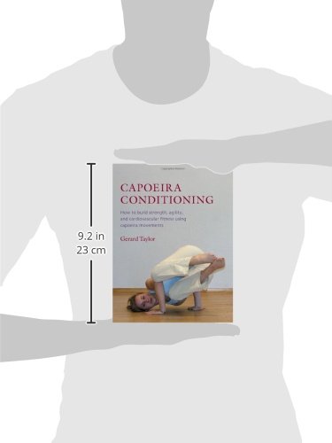 Capoeira Conditioning: How to Build Strength, Agility, and Cardiovascular Fitness Using Capoeira Movements