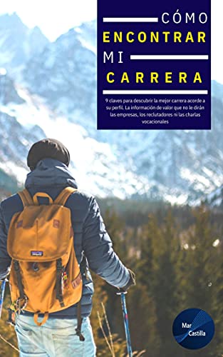 Cómo encontrar mi carrera: 9 claves para descubrir la mejor profesión acorde a su perfil. La información de valor que no le dirán las empresas, los reclutadores ni las charlas vocacionales.