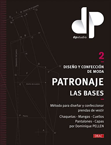 Diseño y confección de moda. Patronaje. Las bases. Vol. 2: Método para diseñar y confeccionar prendas de vestir Chaquetas - Mangas - Cuellos - Pantalones - Capas por Dominique PELLEN