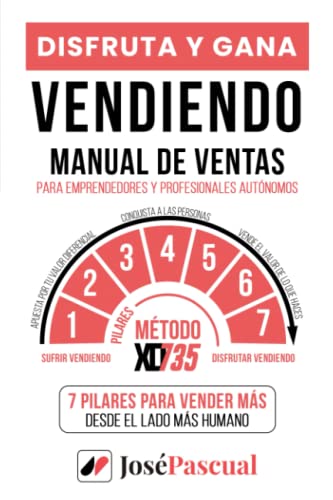 Disfruta y Gana Vendiendo: Manual de Ventas para Emprendedores y Profesionales Autónomos - 7 Pilares para Vender Más desde el lado Más Humano con el Método XD735