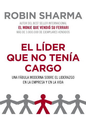 El líder que no tenía cargo: Una fábula moderna sobre el liderazgo en la empresa y en la vida