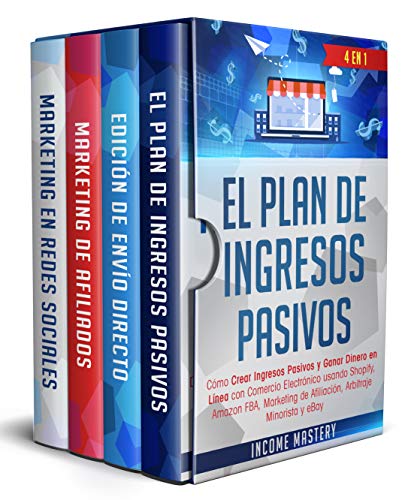 El Plan De Ingresos Pasivos: 4 en 1: Cómo Crear Ingresos Pasivos y Ganar Dinero en Línea con Comercio Electrónico usando Shopify, Amazon FBA, Marketing de Afiliación, Arbitraje Minorista y eBay