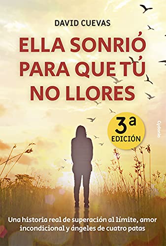 Ella sonrió para que tú no llores: Una historia real de superación al límite, amor incondicional y ángeles de cuatro patas: 30 (Vida actual)