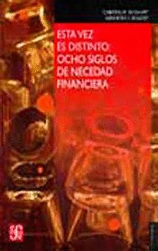 Esta vez es distinto: Ocho Siglos de Necedad Financiera (Seccion de Obras de Economia (Fondo de Cultura Economica))