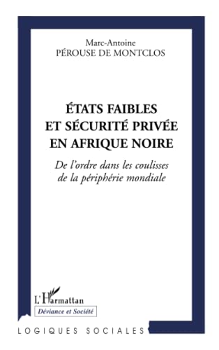 Etats faibles et sécurité privée en Afrique noire: De l'ordre dans les coulisses de la périphérie mondiale (Logiques sociales)