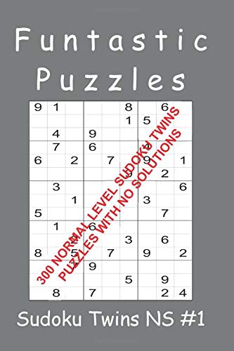 Funtastic Puzzles - 300 Normal Level Sudoku Twins Puzzles With NO SOLUTIONS - Sudoku Twins NS #1: Normal Level Sudoku Twins Puzzles with NO SOLUTIONS ... Puzzle Solvers Who Really Want a Challenge