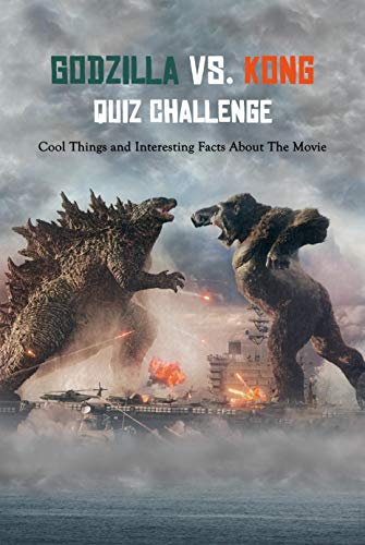 Godzilla vs. Kong Quiz Challenge: Cool Things and Interesting Facts About The Movie: Godzilla vs Kong Movie Trivia (English Edition)