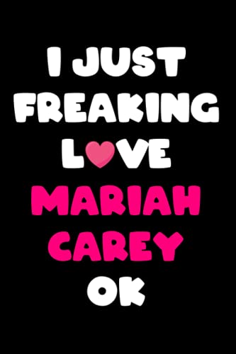 I Just Freaking Love Mariah Carey Ok: Mariah Carey Notebook & Journal, Composition Notebook & Logbook College Ruled 6x9 110 page