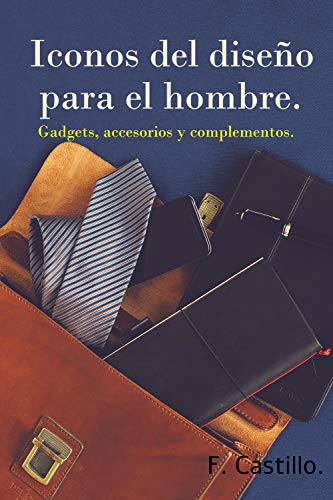 Iconos del diseño para el hombre.: Gadgets, accesorios y complementos.