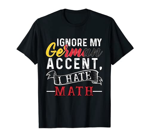 Ignorar mi acento alemán Odio las matemáticas para nerds o geeks Camiseta