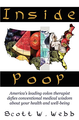 Inside Poop: America's Leading Colon Therapist Defies Conventional Medical Wisdom about Your Health and Well-Being