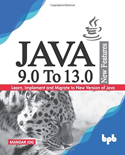 JAVA 9.0 To 13.0 New Features: Learn, Implement and Migrate to New Version of Java.