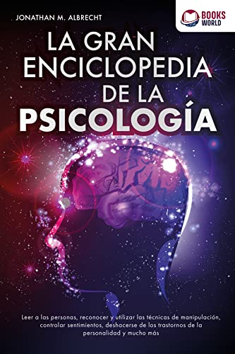 La gran enciclopedia de la psicología: Leer a las personas, reconocer y utilizar las técnicas de manipulación, controlar sentimientos, deshacerse de los trastor-nos de la personalidad y mucho más