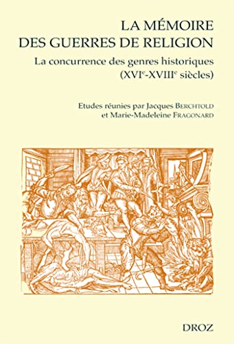 La Mémoire des guerres de religion : La concurrence des genres historiques XVIe-XVIIIe siècles. Actes du Colloque international de Paris (15-16 novembre 2002) (French Edition)