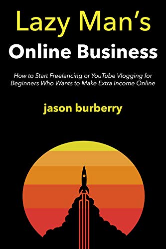 Lazy Man’s Online Business: How to Start Freelancing or YouTube Vlogging for Beginners Who Wants to Make Extra Income Online (English Edition)