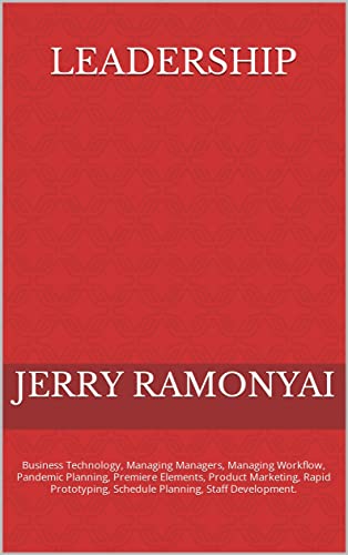 Leadership: Business Technology, Managing Managers, Managing Workflow, Pandemic Planning, Premiere Elements, Product Marketing, Rapid Prototyping, Schedule ... Staff Development. (English Edition)