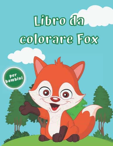 Libro da colorare Fox per bambini: Incredibili pagine da colorare di animali Bambini piccoli per bambini che amano colorare, ragazze e ragazzi di età ... adorabili da colorare per creatività e relax