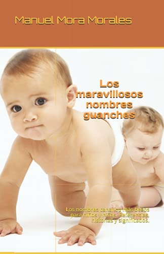 Los maravillosos nombres guanches: Los nombres canarios más bellos para niños y niñas. Referencias, historias y significados. (LOS LIBROS DE LA GOMERA)