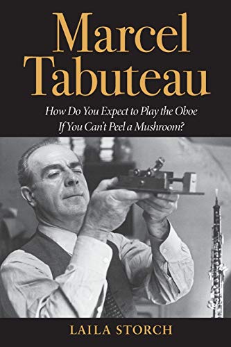 Marcel Tabuteau: How Do You Expect to Play the Oboe If You Can't Peel a Mushroom?