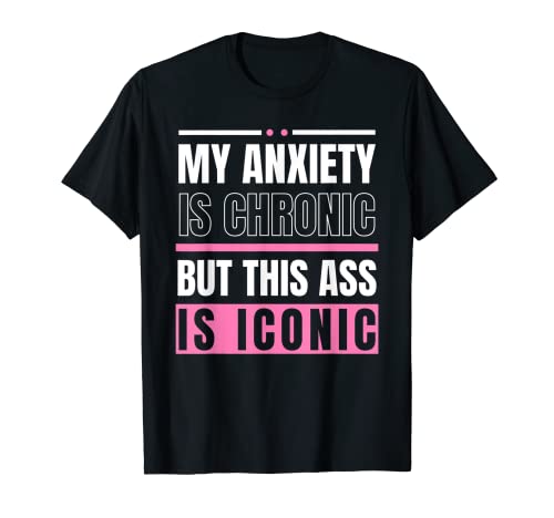 Mi ansiedad es crónica pero este culo es icónico Dichos Camiseta