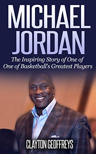 Michael Jordan: The Inspiring Story of One of Basketball's Greatest Players (Basketball Biography Books) (English Edition)