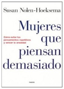 Mujeres que piensan demasiado: Cómo evitar los pensamientos repetitivos y vencer la ansiedad (Divulgación)