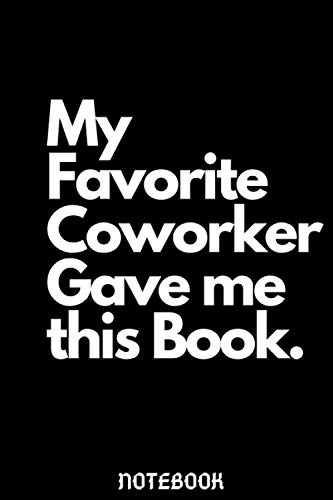 My Favorite Coworker Gave me this Book.: Lined Notebook (120 Pages 6" x 9" ), Pretty Gift for..., Thank You Appreciation encouragement, Funny Gift for ... Valentine Thanksgiving and Anytime