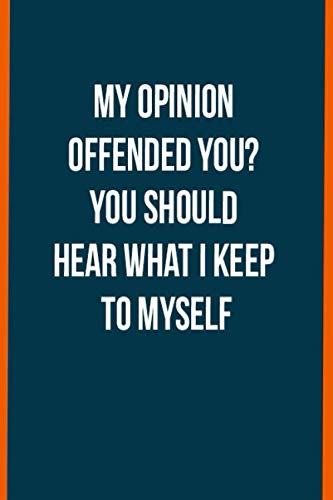 My Opinion Offended You? You Should Hear What I Keep to Myself: Lined Notebook Journal / 120 Pages / Perfect for Office Home School Business / Blue Orange Soft Cover