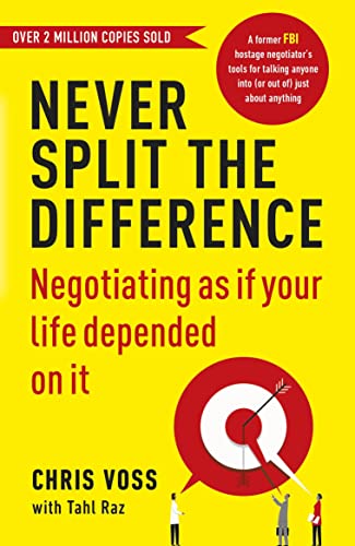 NEVER SPLIT THE DIFFERENCE: Negotiating as if Your Life Depended on It