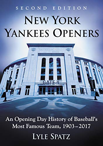 New York Yankees Openers: An Opening Day History of Baseball's Most Famous Team, 1903-2017, 2d ed. (English Edition)